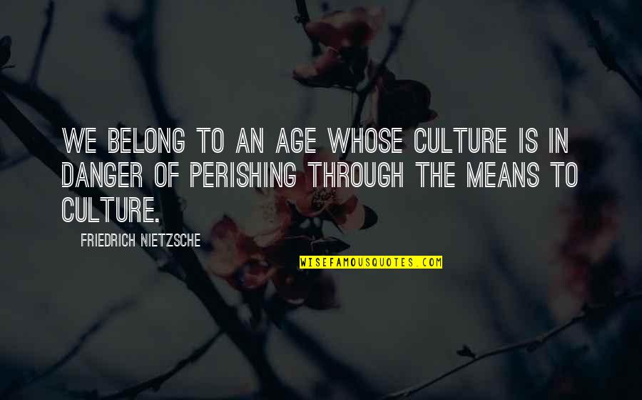 Snuggle Bunny Quotes By Friedrich Nietzsche: We belong to an age whose culture is