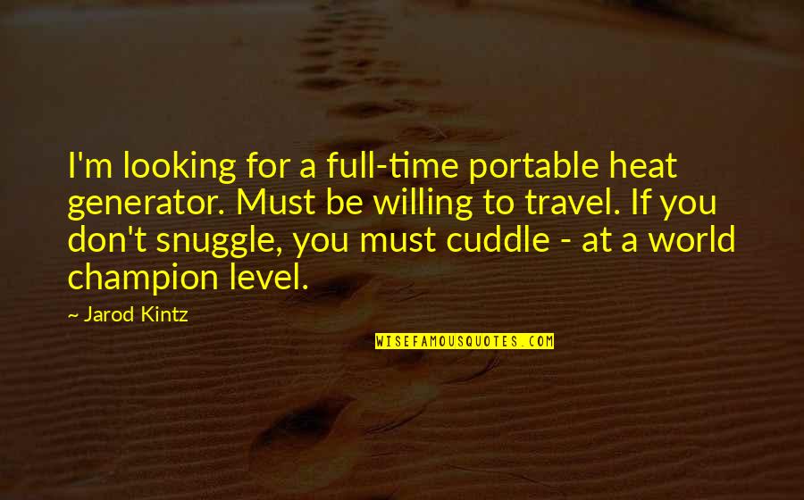 Snuggle Time Quotes By Jarod Kintz: I'm looking for a full-time portable heat generator.