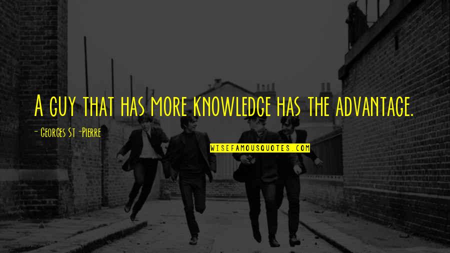Snugglers Pillow Quotes By Georges St-Pierre: A guy that has more knowledge has the Snugglers Pillow Quotes By Georges St-Pierre: A guy that has more knowledge has the