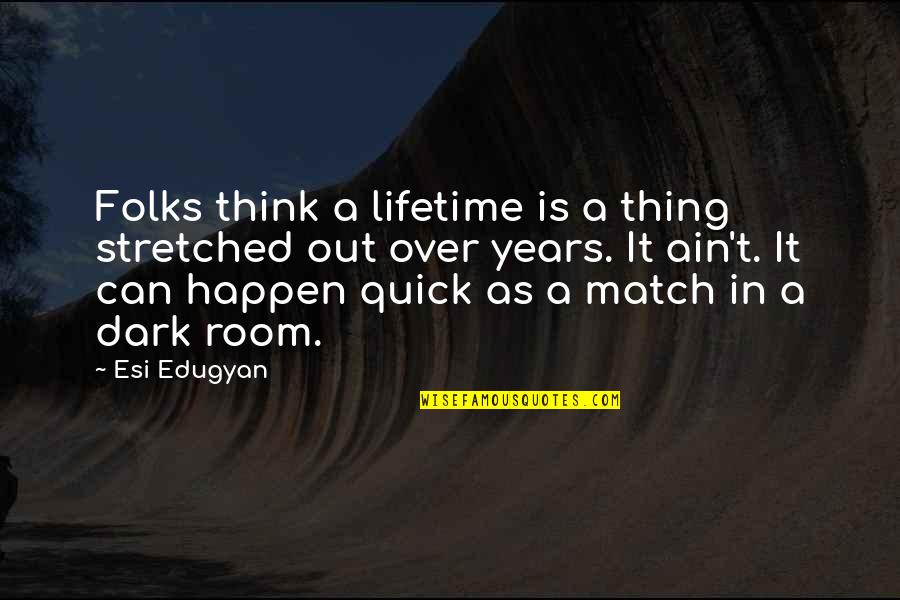 Snuggs Kalhotky Quotes By Esi Edugyan: Folks think a lifetime is a thing stretched