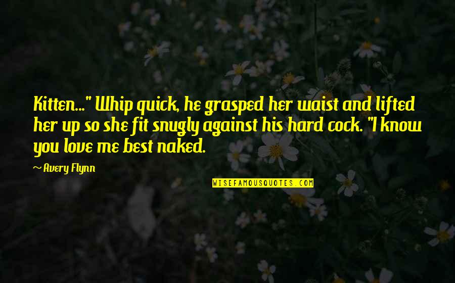 Snugly Quotes By Avery Flynn: Kitten..." Whip quick, he grasped her waist and
