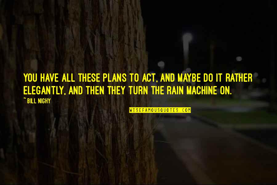 Snugly Quotes By Bill Nighy: You have all these plans to act, and