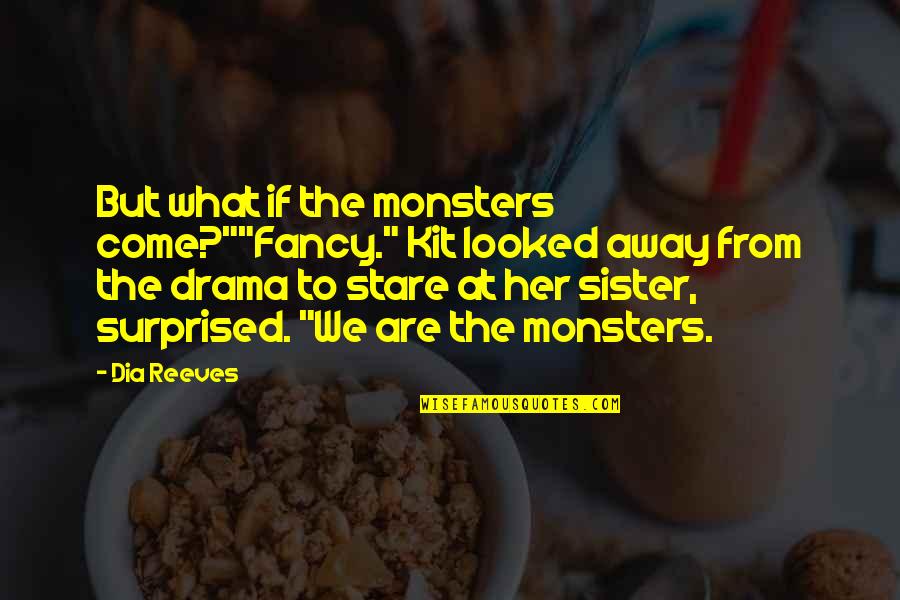 Snugly Quotes By Dia Reeves: But what if the monsters come?""Fancy." Kit looked