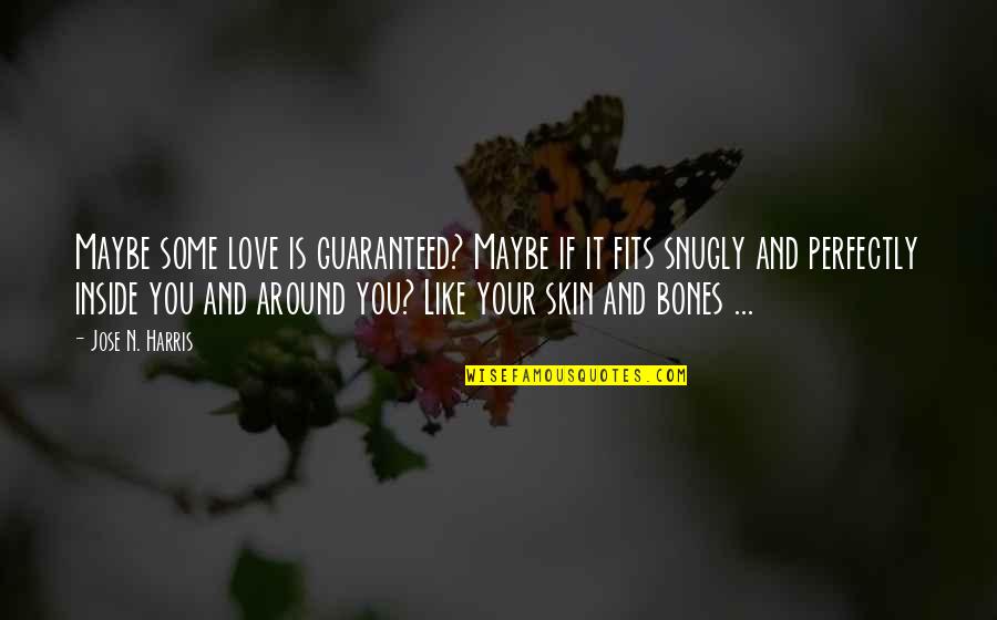 Snugly Quotes By Jose N. Harris: Maybe some love is guaranteed? Maybe if it
