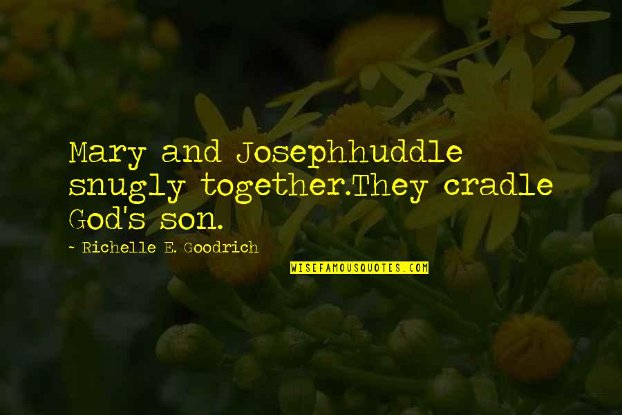 Snugly Quotes By Richelle E. Goodrich: Mary and Josephhuddle snugly together.They cradle God's son.