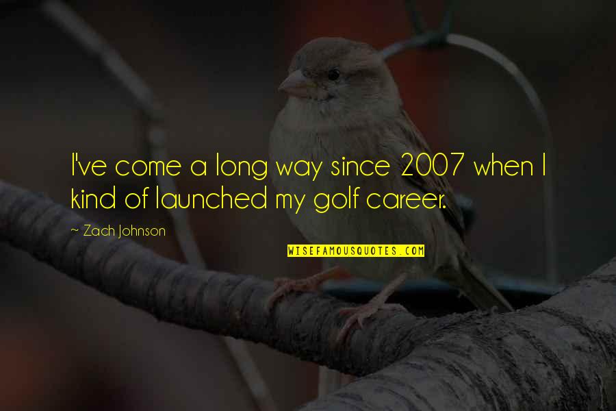 Snugly Quotes By Zach Johnson: I've come a long way since 2007 when