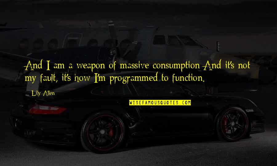 Snuka Superfly Quotes By Lily Allen: And I am a weapon of massive consumption Snuka Superfly Quotes By Lily Allen: And I am a weapon of massive consumption