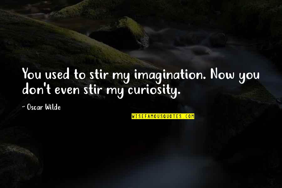 Snuma Quotes By Oscar Wilde: You used to stir my imagination. Now you