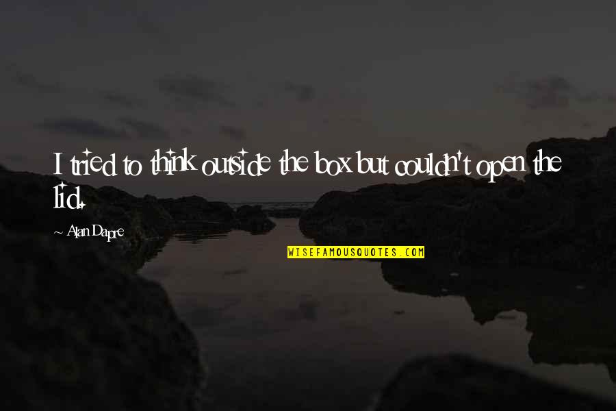 Snumoodle Quotes By Alan Dapre: I tried to think outside the box but
