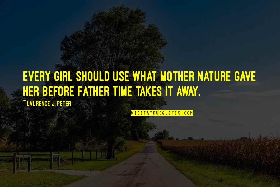 Snumoodle Quotes By Laurence J. Peter: Every girl should use what Mother Nature gave Snumoodle Quotes By Laurence J. Peter: Every girl should use what Mother Nature gave