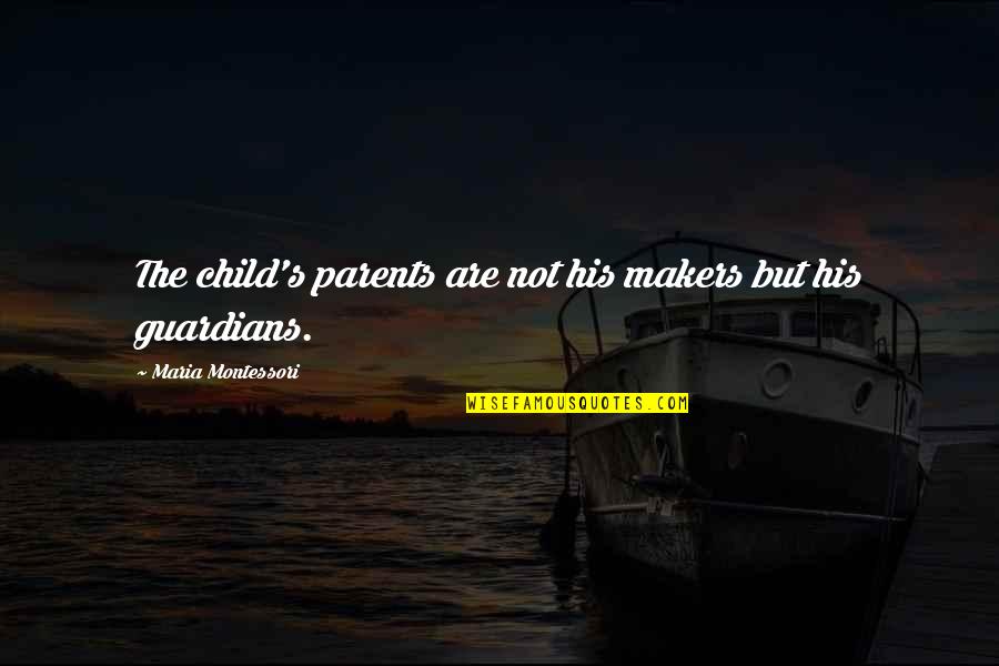 Snumoodle Quotes By Maria Montessori: The child's parents are not his makers but Snumoodle Quotes By Maria Montessori: The child's parents are not his makers but