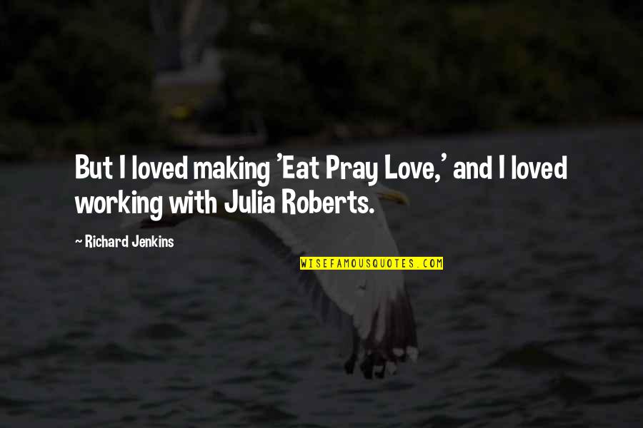 Snurpee Quotes By Richard Jenkins: But I loved making 'Eat Pray Love,' and