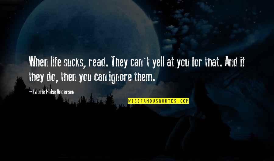 Snurrebasse Quotes By Laurie Halse Anderson: When life sucks, read. They can't yell at Snurrebasse Quotes By Laurie Halse Anderson: When life sucks, read. They can't yell at