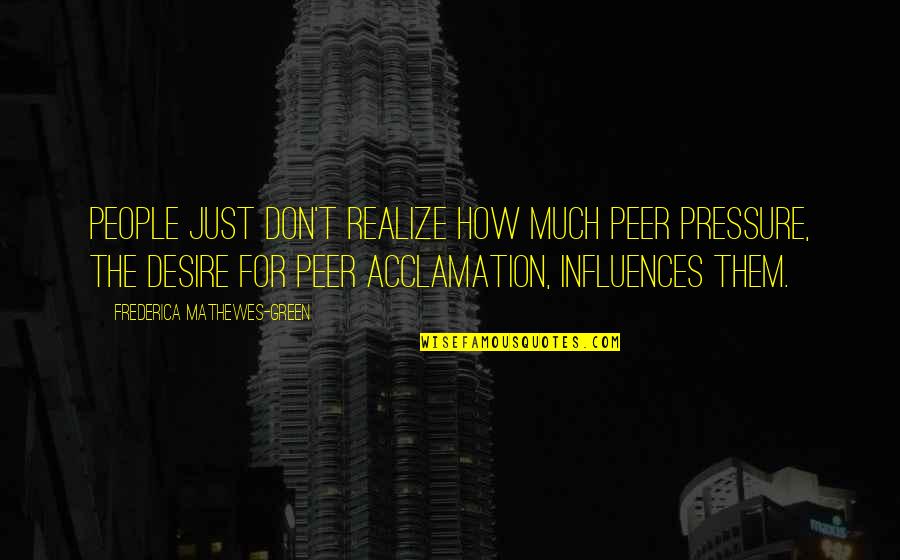 Snus Quotes By Frederica Mathewes-Green: People just don't realize how much peer pressure,