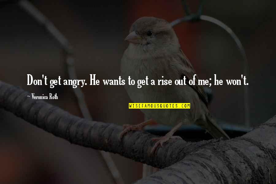 Snyder Daily News Quotes By Veronica Roth: Don't get angry. He wants to get a