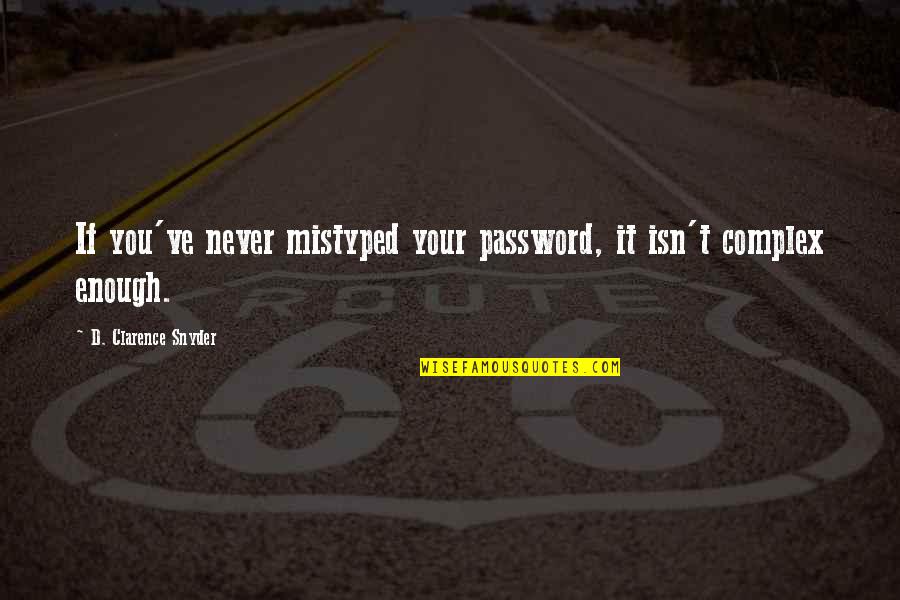 Snyder Quotes By D. Clarence Snyder: If you've never mistyped your password, it isn't Snyder Quotes By D. Clarence Snyder: If you've never mistyped your password, it isn't