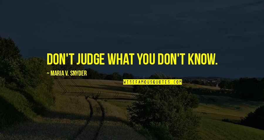 Snyder Quotes By Maria V. Snyder: Don't judge what you don't know. Snyder Quotes By Maria V. Snyder: Don't judge what you don't know.