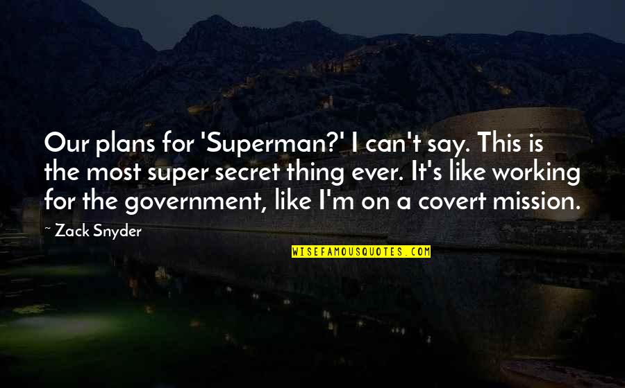 Snyder Quotes By Zack Snyder: Our plans for 'Superman?' I can't say. This Snyder Quotes By Zack Snyder: Our plans for 'Superman?' I can't say. This