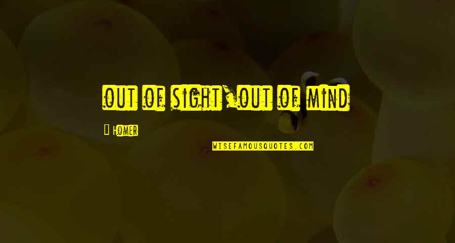 Snyman Vennote Quotes By Homer: out of sight,out of mind Snyman Vennote Quotes By Homer: out of sight,out of mind