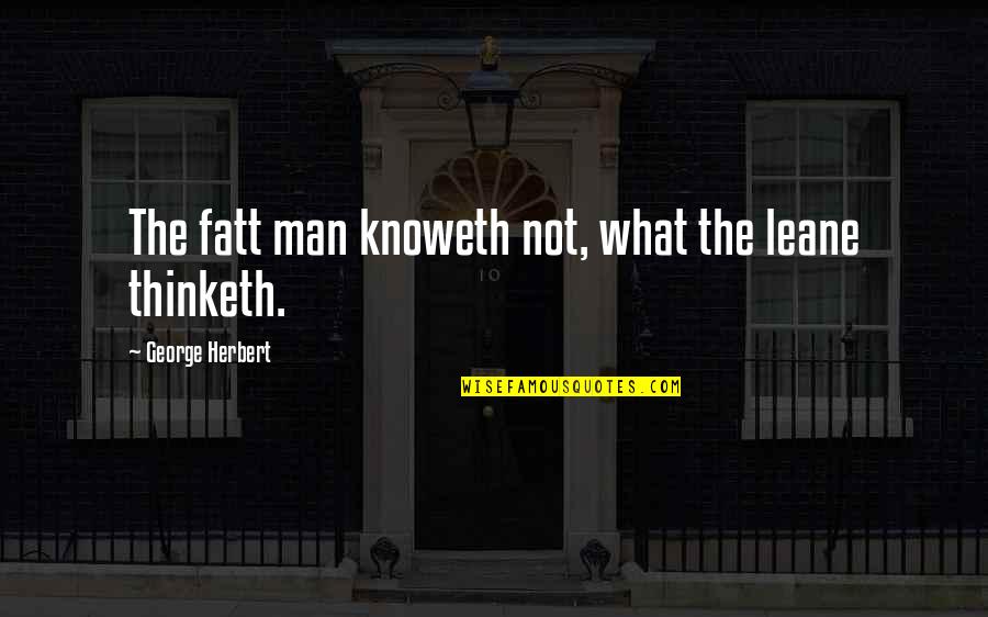 So A Man Thinketh Quotes By George Herbert: The fatt man knoweth not, what the leane