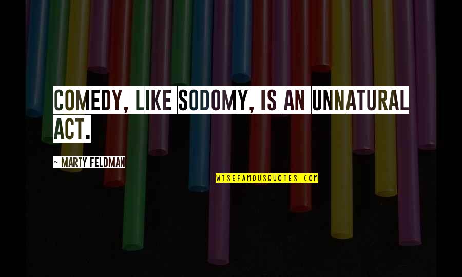 So A Man Thinketh Quotes By Marty Feldman: Comedy, like sodomy, is an unnatural act.