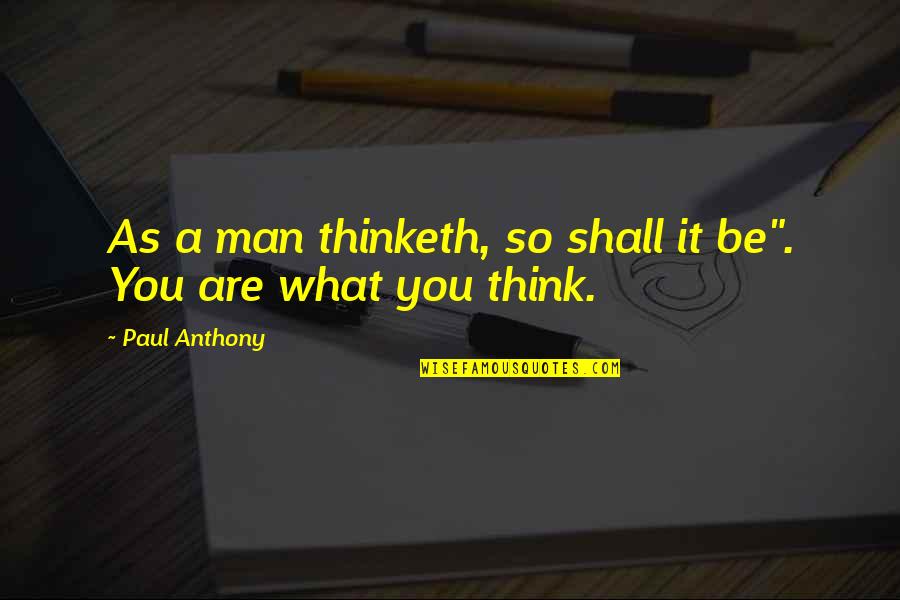 So A Man Thinketh Quotes By Paul Anthony: As a man thinketh, so shall it be".