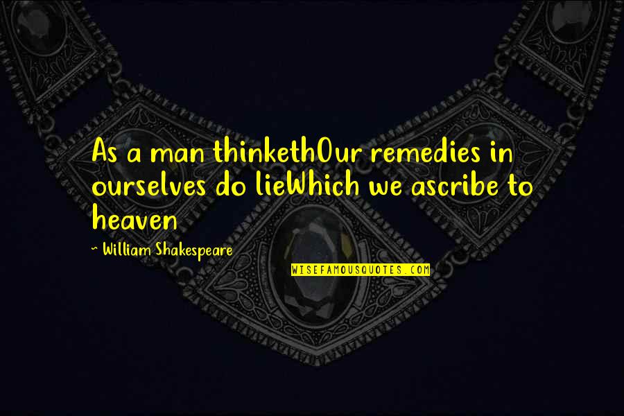 So A Man Thinketh Quotes By William Shakespeare: As a man thinkethOur remedies in ourselves do