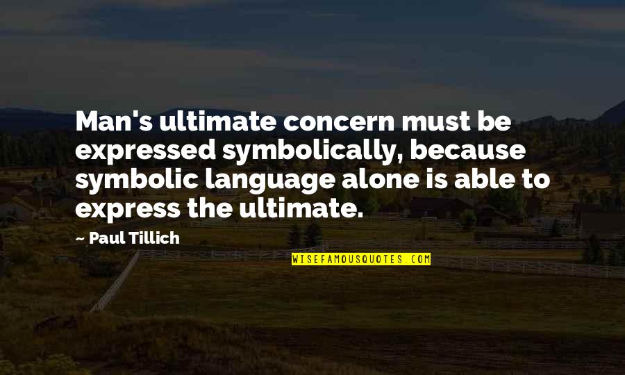 So Alone Without You Quotes By Paul Tillich: Man's ultimate concern must be expressed symbolically, because