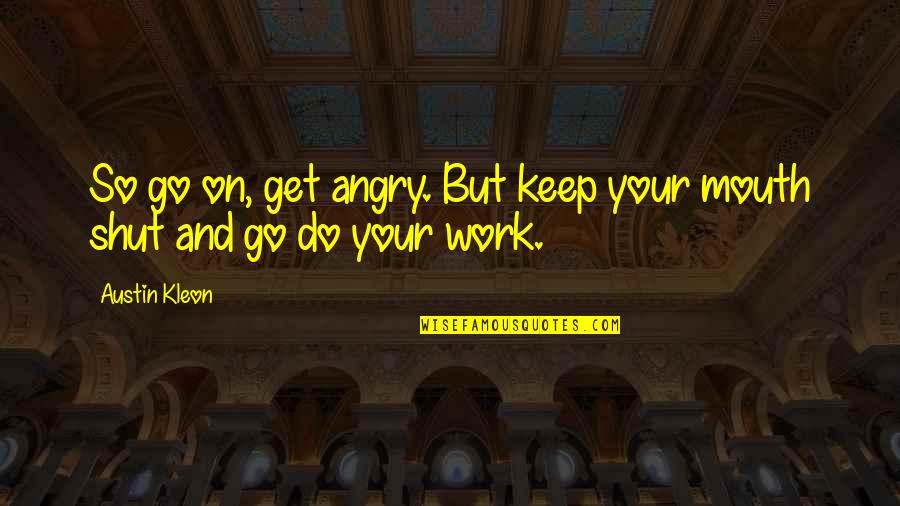 So Angry Quotes By Austin Kleon: So go on, get angry. But keep your