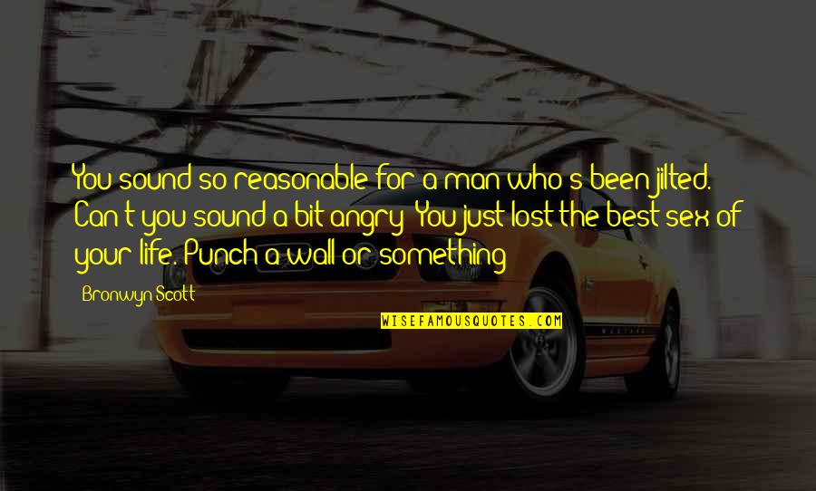 So Angry Quotes By Bronwyn Scott: You sound so reasonable for a man who's