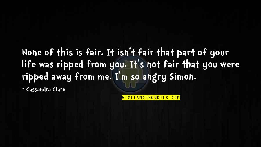 So Angry Quotes By Cassandra Clare: None of this is fair. It isn't fair