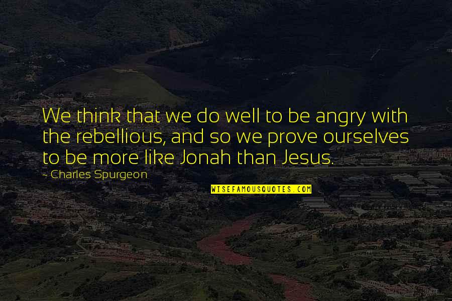 So Angry Quotes By Charles Spurgeon: We think that we do well to be