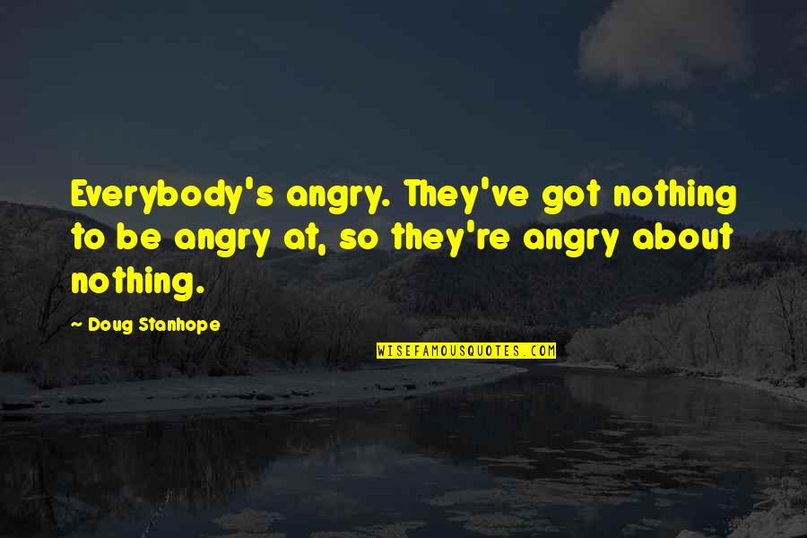 So Angry Quotes By Doug Stanhope: Everybody's angry. They've got nothing to be angry