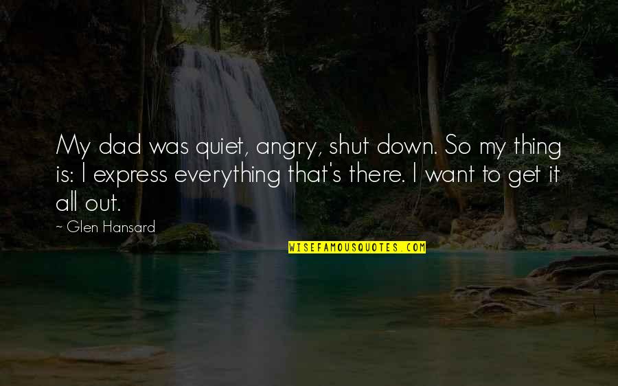So Angry Quotes By Glen Hansard: My dad was quiet, angry, shut down. So