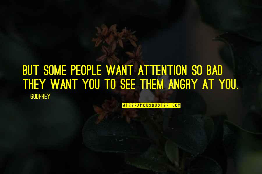 So Angry Quotes By Godfrey: But some people want attention so bad they