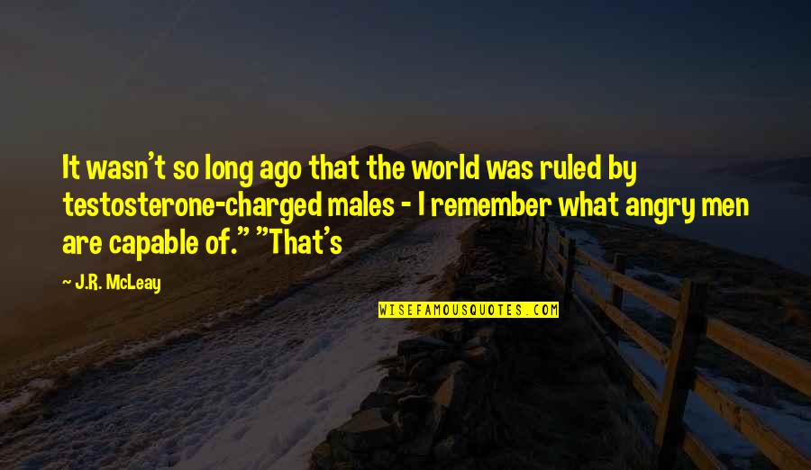 So Angry Quotes By J.R. McLeay: It wasn't so long ago that the world