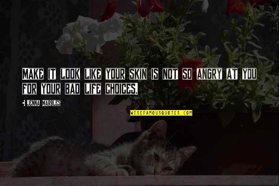So Angry Quotes By Jenna Marbles: Make it look like your skin is not