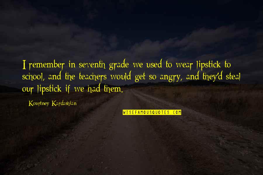 So Angry Quotes By Kourtney Kardashian: I remember in seventh grade we used to