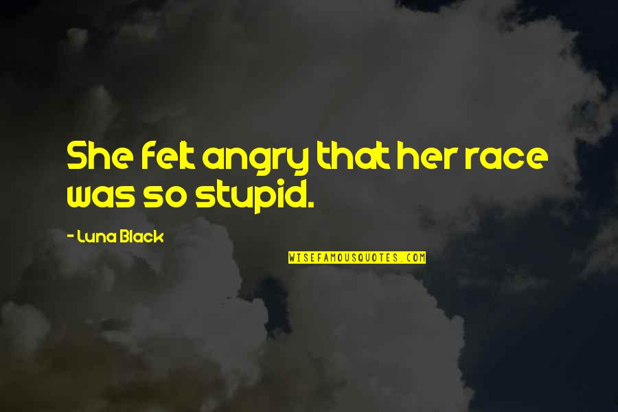 So Angry Quotes By Luna Black: She felt angry that her race was so