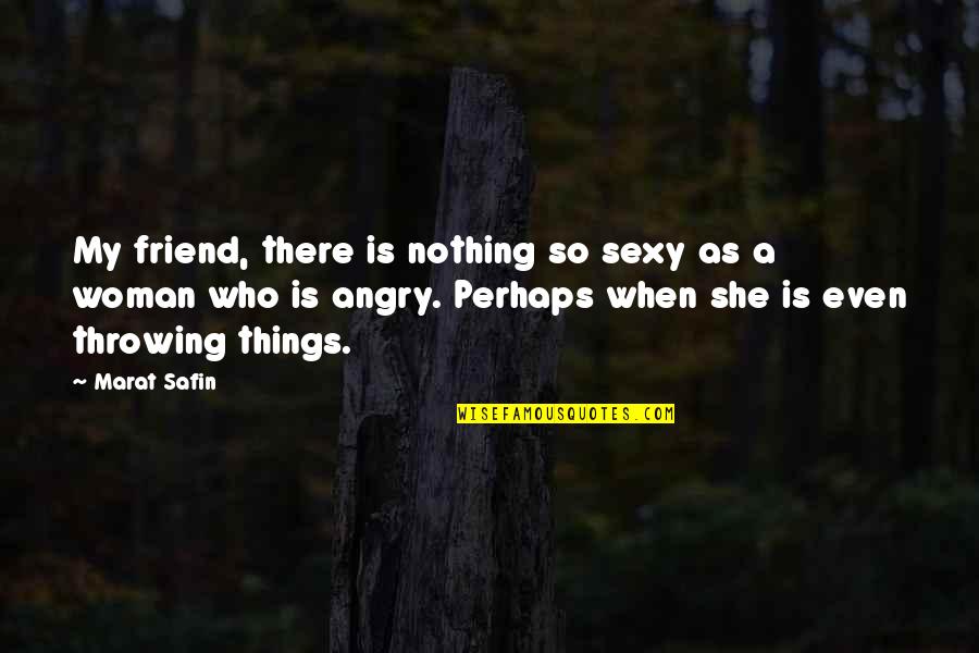 So Angry Quotes By Marat Safin: My friend, there is nothing so sexy as