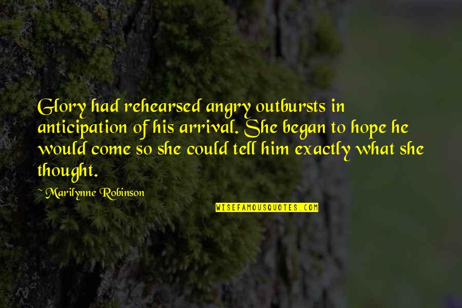 So Angry Quotes By Marilynne Robinson: Glory had rehearsed angry outbursts in anticipation of