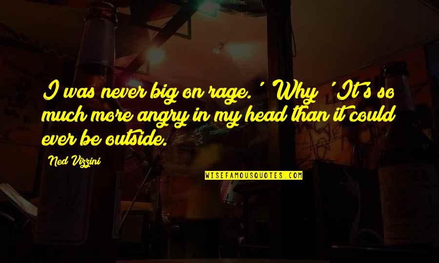 So Angry Quotes By Ned Vizzini: I was never big on rage.' 'Why?' It's