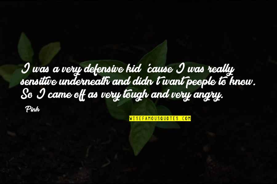So Angry Quotes By Pink: I was a very defensive kid 'cause I