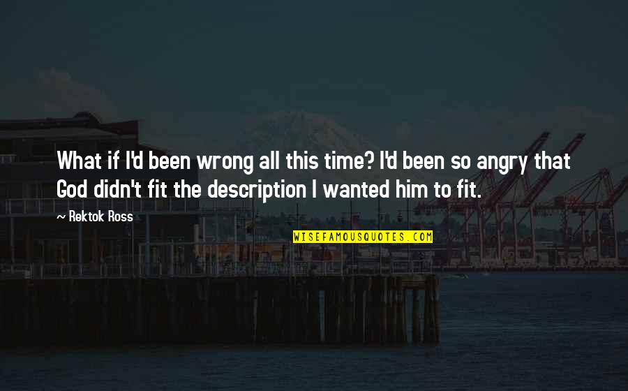 So Angry Quotes By Rektok Ross: What if I'd been wrong all this time?