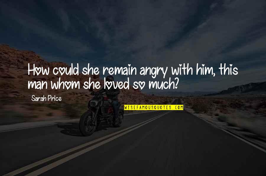 So Angry Quotes By Sarah Price: How could she remain angry with him, this