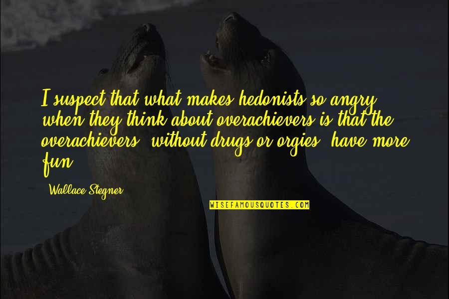 So Angry Quotes By Wallace Stegner: I suspect that what makes hedonists so angry