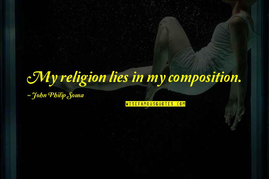 So Ar Despierto Quotes By John Philip Sousa: My religion lies in my composition. So Ar Despierto Quotes By John Philip Sousa: My religion lies in my composition.
