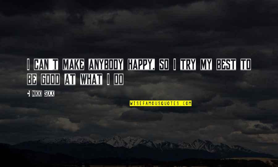 So Be Happy Quotes By Nikki Sixx: I can't make anybody happy, so I try