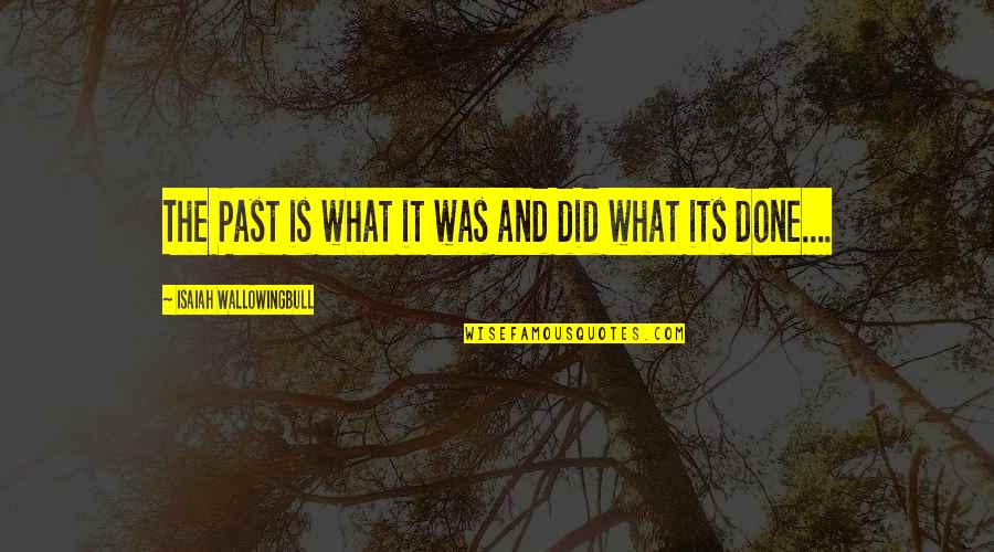 So Blessed Quote Quotes By Isaiah Wallowingbull: The Past is what it was and did So Blessed Quote Quotes By Isaiah Wallowingbull: The Past is what it was and did