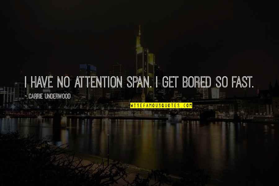 So Bored Quotes By Carrie Underwood: I have no attention span. I get bored